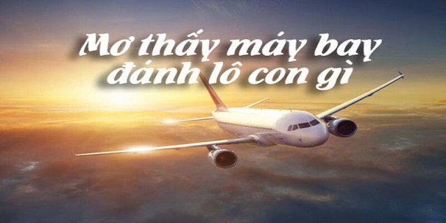 Tìm hiểu mơ thấy máy bay đánh con lô gì tỷ lệ trúng cao?