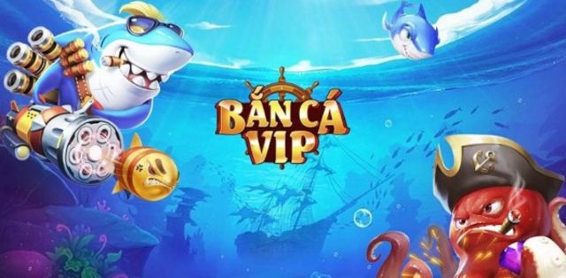 Bắn cá Vip có điểm gì thu hút người chơi