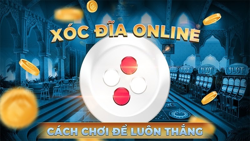 Các bí quyết giúp bạn dễ dàng chinh phục xóc đĩa online